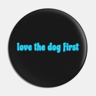 love the dog first Pin