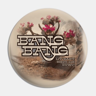 Bang Bang (My Baby Shot Me Down) Pin