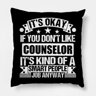 Counselor lover It's Okay If You Don't Like Counselor It's Kind Of A Smart People job Anyway Pillow