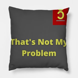 That's Not My Problem Pillow