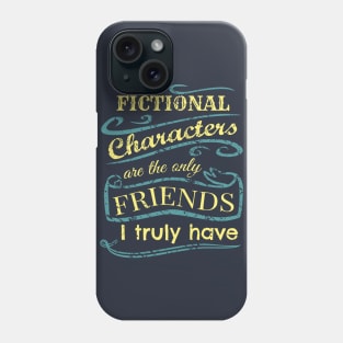 fictional characters are the only friends I truly have Phone Case