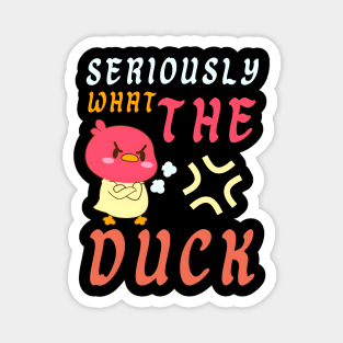 SERIOUSLY WHAT THE DUCK Magnet