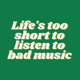 Life's too short to listen to bad music T-Shirt