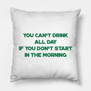 You Can't Drink All Day If You Don't Start In The Morning Funny St. Patrick's Day Pillow