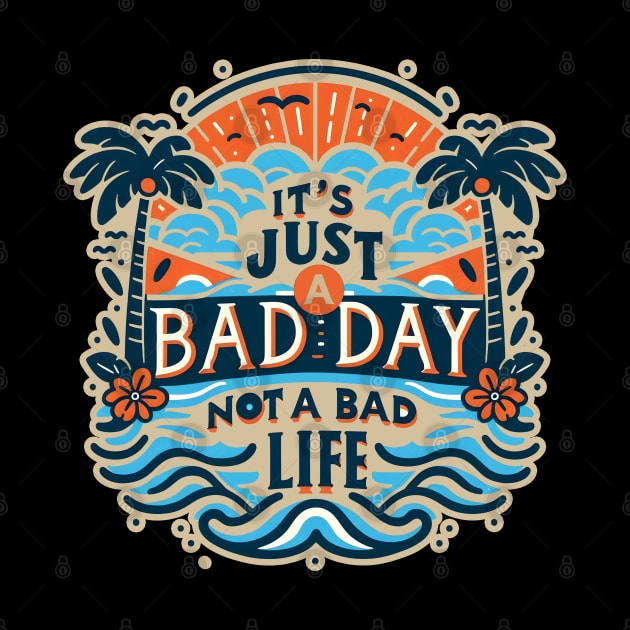 It's Just A Bad Day Not A Bad Life by screamingfool