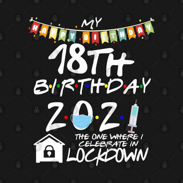 Discover 18th Birthday 2021-The One Where I Celebrate In Lockdown - 18th - T-Shirt