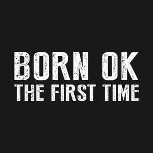 Born Ok The First Time T-Shirt