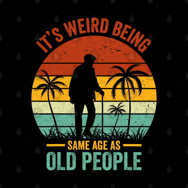 Retro It's Weird Being The Same Age As Old People Sarcastic by rhazi mode plagget