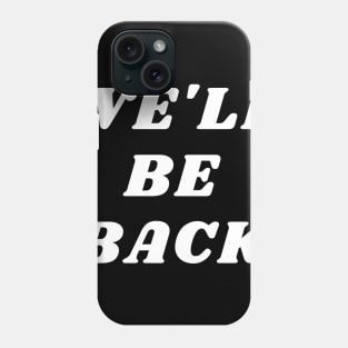 We'll Be Back Phone Case