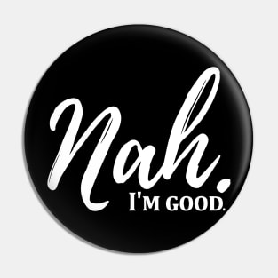 Funny Nah, I'm Good Quotes Pin