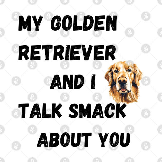 My Golden Retriever and I Talk Smack by Doodle and Things