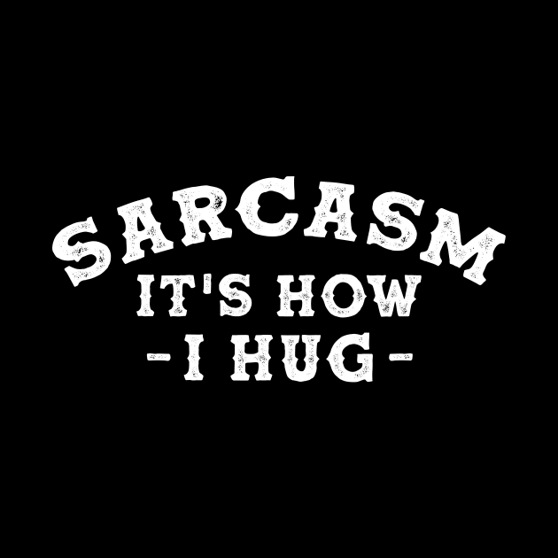 Sarcasm It's How I Hug  Funny Sarcasm 7 by HayesHanna3bE2e