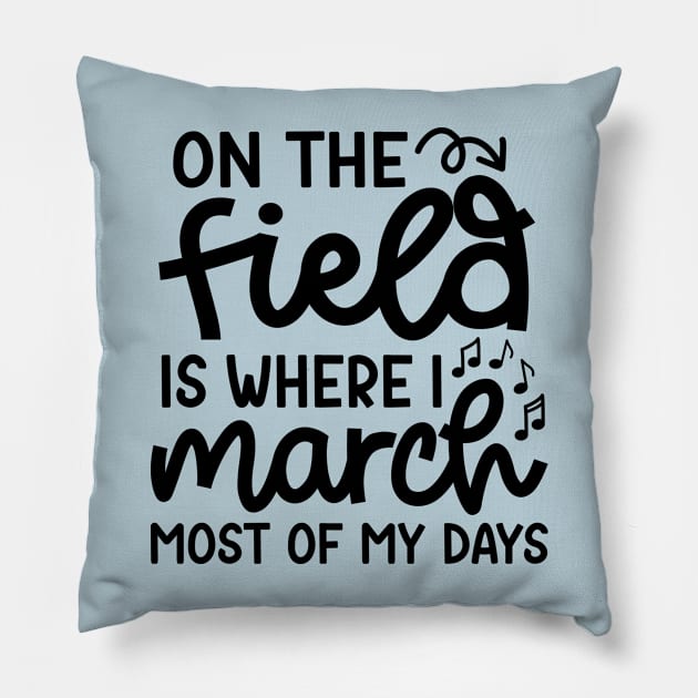 On The Field Where I March Most Of My Days Marching Band Cute Funny Pillow by GlimmerDesigns