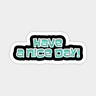 Have a Nice Day! Magnet