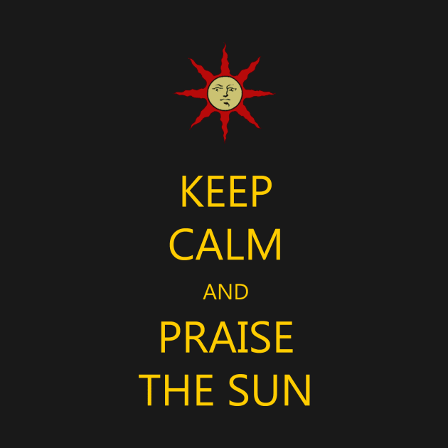 Keep Calm And Praise The Sun by IXofSwords