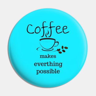 coffee makes everything possible Pin