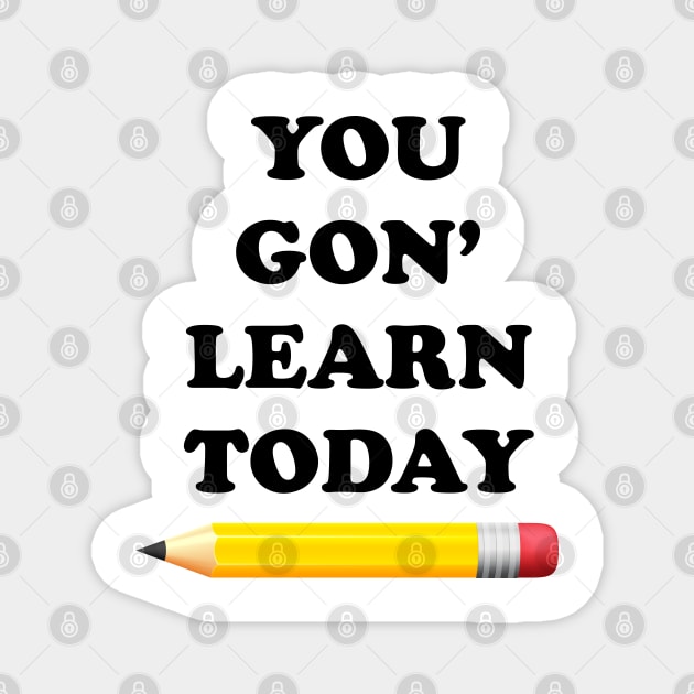 You Gon' Learn Today Magnet by ScienceCorner