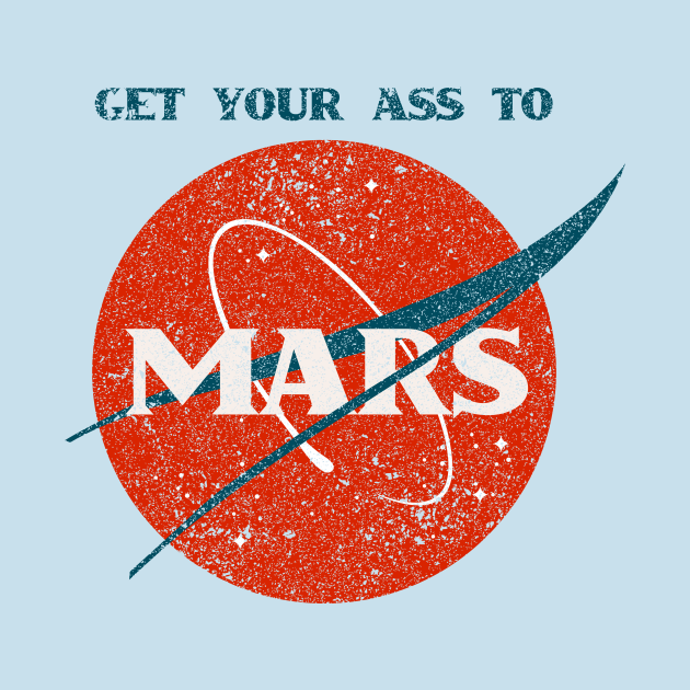 Get Your Ass To Mars Nasa Parody Get Your Ass To Mars T Shirt Teepublic