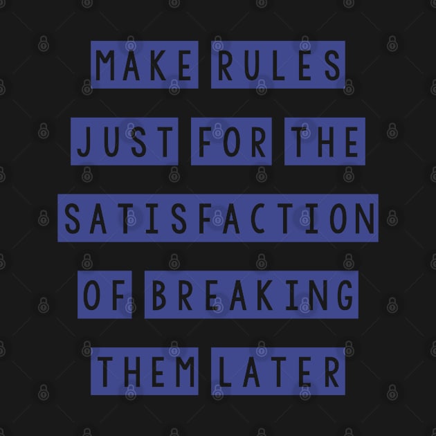 Make rules just for the satisfaction of breaking them later by SamridhiVerma18