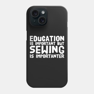 Education Is important but sewing is importanter Phone Case