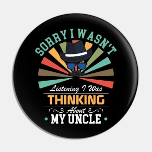 Uncle lovers Sorry I Wasn't Listening I Was Thinking About My Uncle Pin