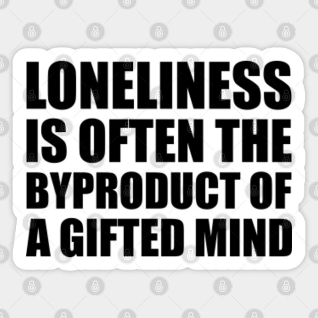 Loneliness is often the byproduct of a gifted mind. - Quote From Arcane - Arcane Quote - Sticker