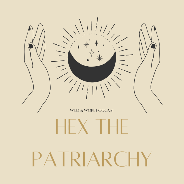 Hex the Patriarchy by Wild & Woke Podcast