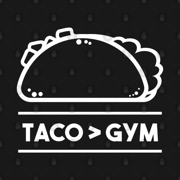 Taco > Gym- Tacos by D3Apparels