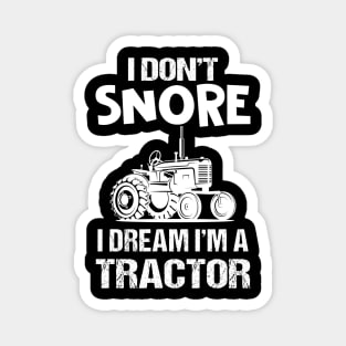 I Don_t Snore I Dream I_m A Tractor T-shirt Funny Farmer Magnet