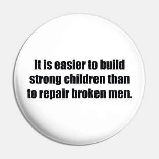 It is easier to build strong children than to repair broken men Pin