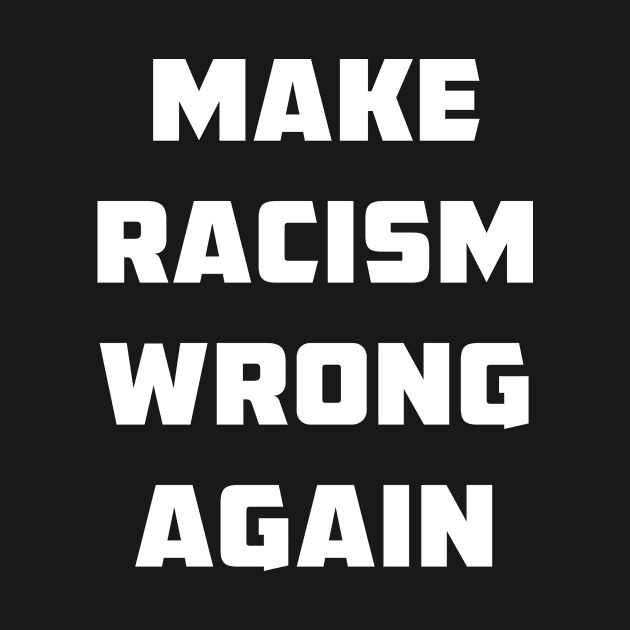 Make Racism Wrong Again by anupasi