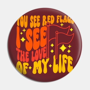 You See Red Flags I See The Love Of My Life Pin