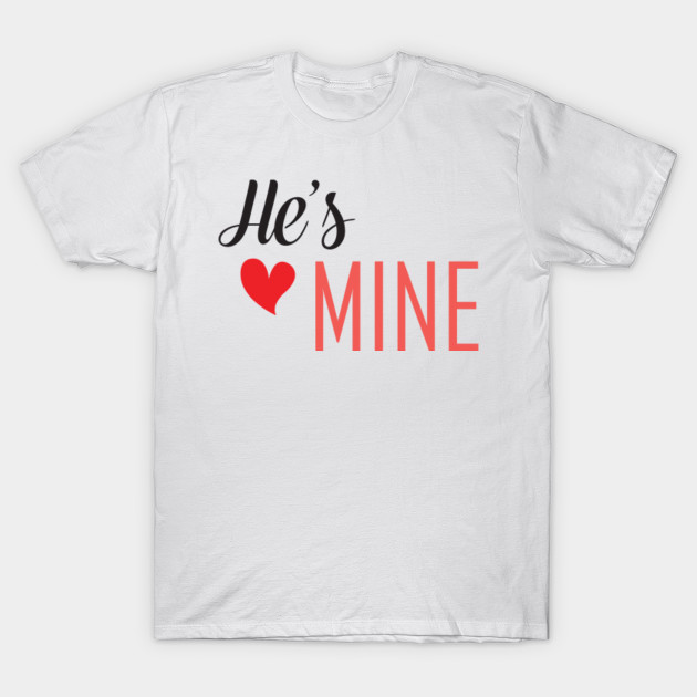 He Is Mine Valentines Gift T Shirt Teepublic