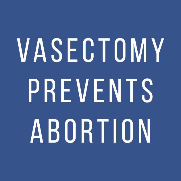 Vasectomy Prevents Abortion Prochoice TShirt sold by Eva Wang