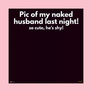 Pic of my naked husband last night! T-Shirt