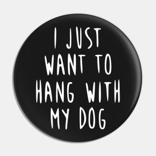 I just want to hang with my dog! Pin