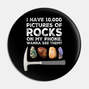 I HAVE 10,000 PICTURES OF ROCKS ON MY PHONE.  WANNA SEE THEM?  Funny Rockhound Gift Pin