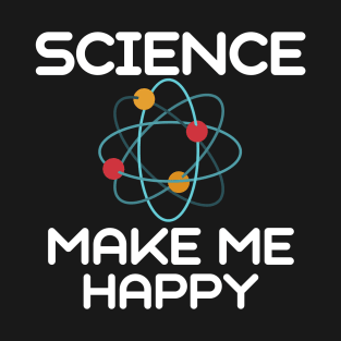 SCIENCE MAKE ME HAPPY T-Shirt