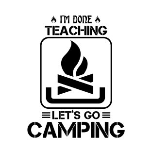 I'm Done Teaching Let's Go Camping Funny Teacher Camper T-Shirt