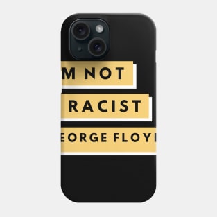 I'm Not A Racist "George Floyd" Phone Case