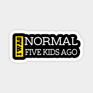 I Was Normal Five Kids Ago. Funny Quote For Fathers Day & Mothers Day Gift T-Shirt Magnet