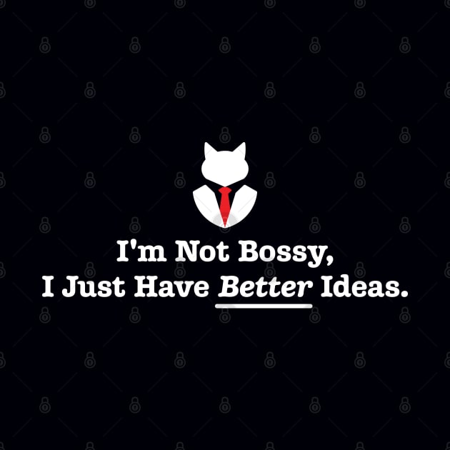 I'm Not Bossy, I Just Have Better Ideas: Funny Sarcasm Joke by CallamSt