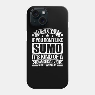 It's Okay If You Don't Like Sumo  It's Kind Of A Smart People Sports Anyway Sumo Lover Phone Case