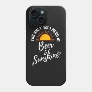The only BS I need is Beer and Sunshine Phone Case