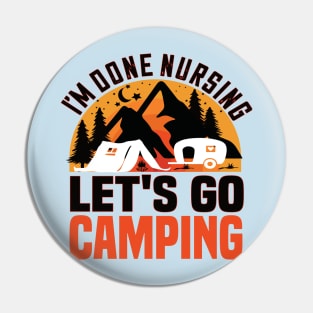 I'm done nursing.lets go camping funny nursing gift Pin