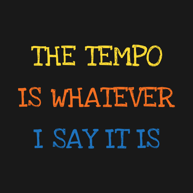 The Tempo Is Whatever I Say It Is Bass Drums Player Funny Saying Sarcasm Jokes Lover by DDJOY Perfect Gift Shirts