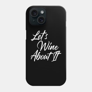 Let's Wine About It. Funny Wine Lover Quote Phone Case