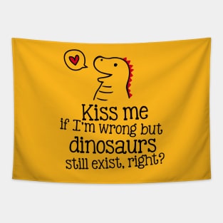 Kiss me if I'm wrong, but dinosaurs still exist, right? Tapestry