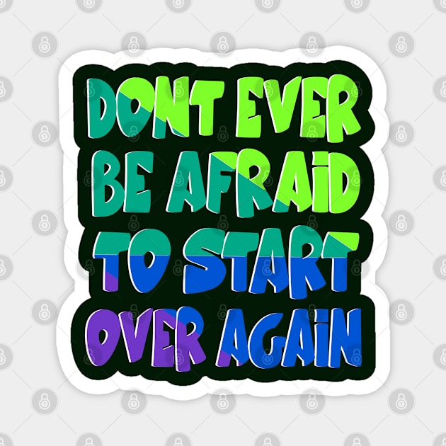 Don't be afraid to start over Magnet by Mayathebeezzz