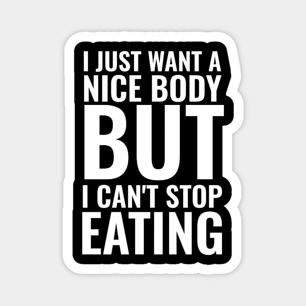 I just want a nice body but I can't stop eating Fitness Funny Magnet by Inspirify